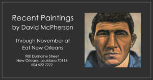 Recent Paintings by David McPherson - Through November at Eat New Orleans, 900 Dumaine Street New Orleans, Louisiana 70116 504 522 7222